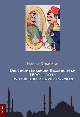 Deutsch-türkische Beziehungen 1890 – 1914 und die Rolle Enver Paschas