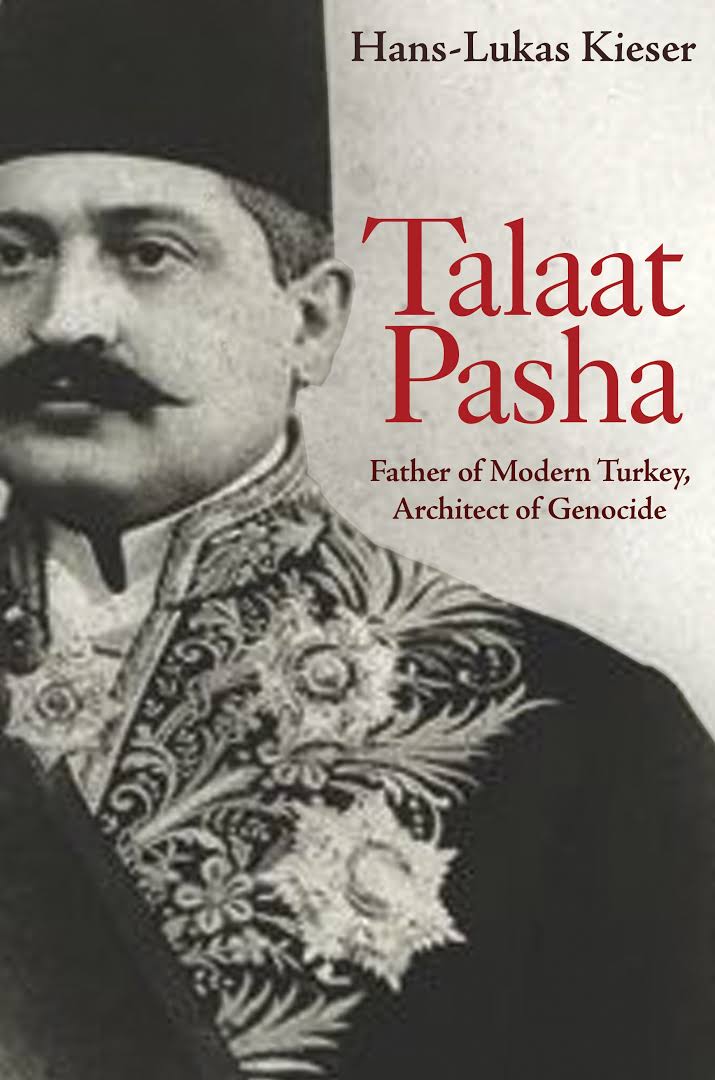 TALAT PASA …….Kieser, Hans-Lukas Talaat Pasha. Father of Modern Turkey, Architect of Genocide