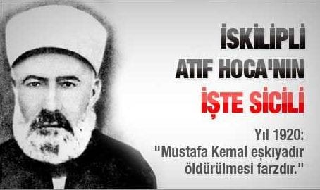 İSKİLİPLİ ATIF HOCA : “Mustafa Kemal Eskiyadir Oldurulmesi farzdir”