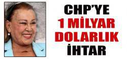 CHP’ye 1 milyar dolarlık ihtar