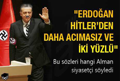 Erdoğan, Hitler’den daha acımasız ve iki yüzlü