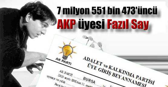7 milyon 551 bin 473’üncü AKP üyesi Fazıl Say