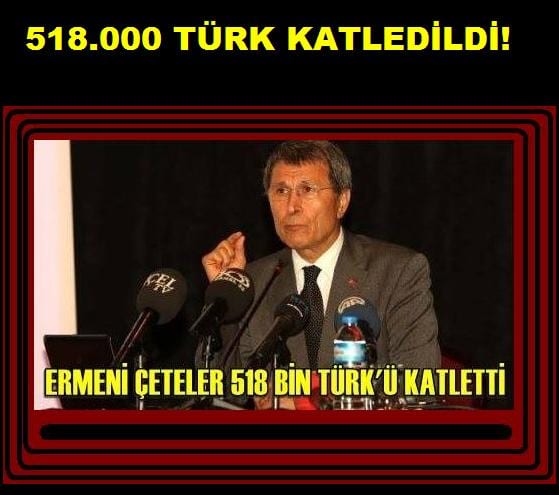 ‘Ermeni çeteler 518 bin Türk’ü katletti’