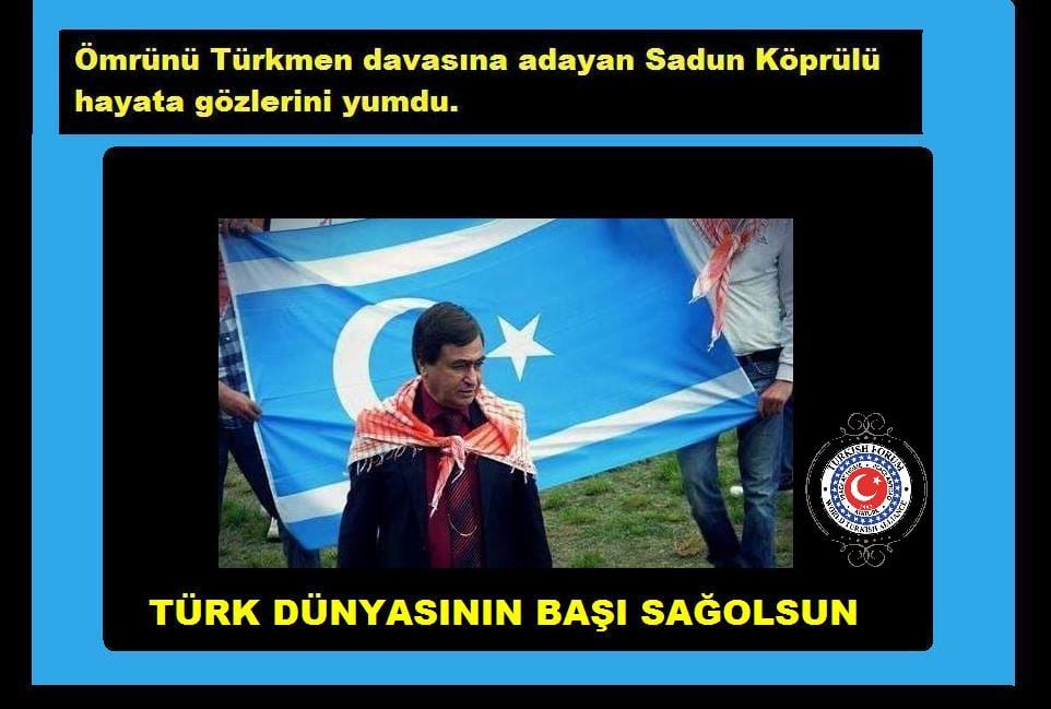 Ömrünü Türkmen davasına adayan Sadun Köprülü hayata gözlerini yumdu.