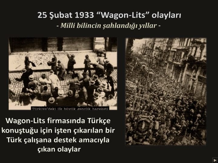 Vagon-Li Olayı, 1933 yılında Vagon-Li Şirketi'nin müdürünün Türkçe konuşan memuruna şirketin resmi dilinin Fransızca olduğunu bildirilerek, para ve işten uzaklaştırma cezaları vermesiyle başlamış olaylardır. - Slide33