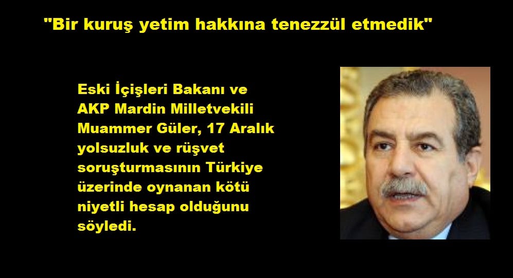 Eski İçişleri Bakanı ve AKP Mardin Milletvekili Muammer Güler, 17 Aralık yolsuzluk ve rüşvet soruşturmasının Türkiye üzerinde oynanan kötü niyetli hesap olduğunu söyledi. - muammer guler 0