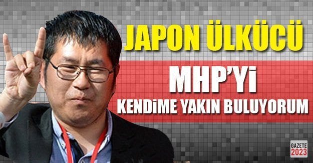 Ülkücü Japon: Ülkemde MHP’yi Anlatıyorum