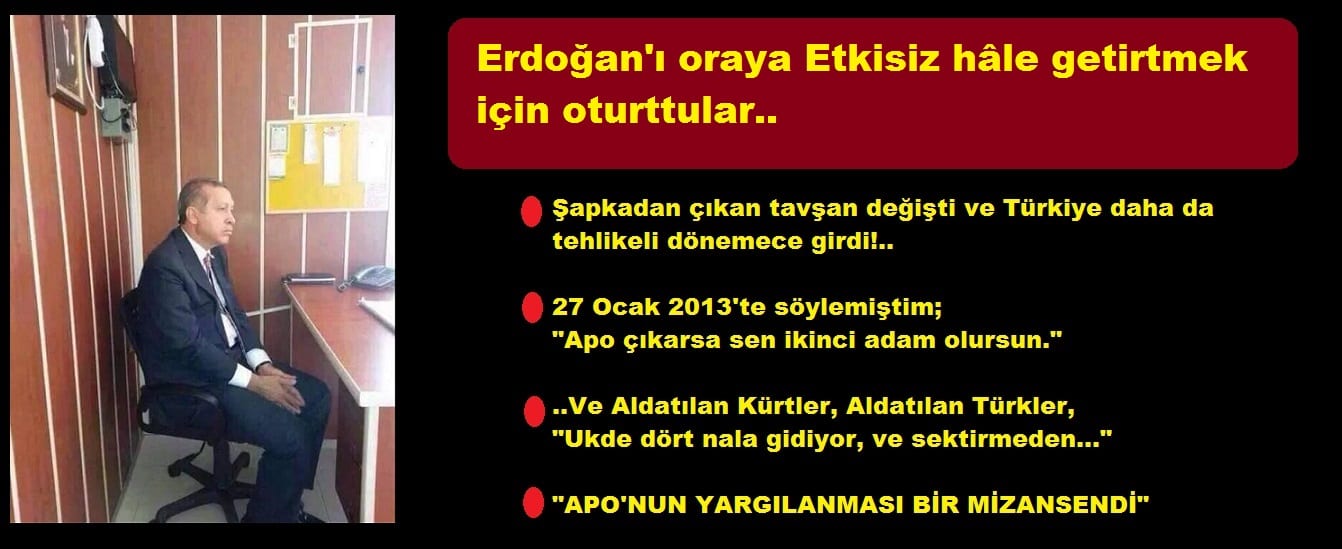 Erdoğan’ı oraya Etkisiz hâle getirtmek için oturttular..