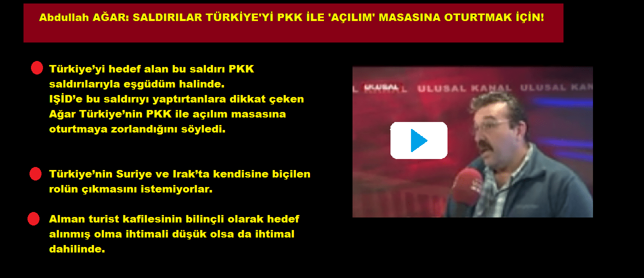 10 kişinin yaşamını yitirdiği Sultanahmet saldırısının nedenleri ve sonuçları tartışılıyor. Terör ve güvenlik uzmanı Abdullah Ağar’a göre Türkiye’yi hedef alan bu saldırı PKK saldırılarıyla eşgüdüm halinde. IŞİD’e bu saldırıyı yaptırtanlara dikkat çeken Ağar Türkiye’nin PKK ile açılım masasına oturtmaya zorlandığını söyledi. - 5 08877