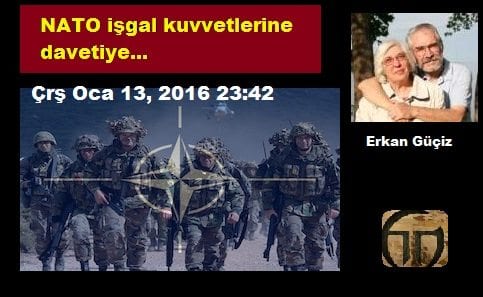 Erkan Güçiz : NATO işgal kuvvetlerine davetiye…
