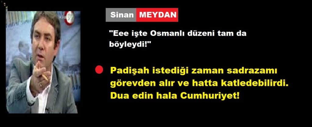 Sinan Meydan: Eee işte Osmanlı düzeni tam da böyleydi!