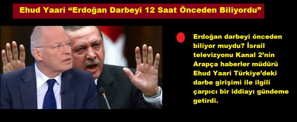 Erdoğan darbeyi önceden biliyor muydu? İsrail televizyonu Kanal 2’nin Arapça haberler müdürü Ehud Yaari Türkiye’deki darbe girişimi ile ilgili çarpıcı bir iddiayı gündeme getirdi. - 77321