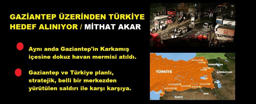 GAZİANTEP ÜZERİNDEN TÜRKİYE HEDEF ALINIYOR / MİTHAT AKAR