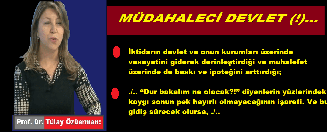 Prof. Dr. Tülay ÖZÜERMAN: MÜDAHALECİ   DEVLET(!)…