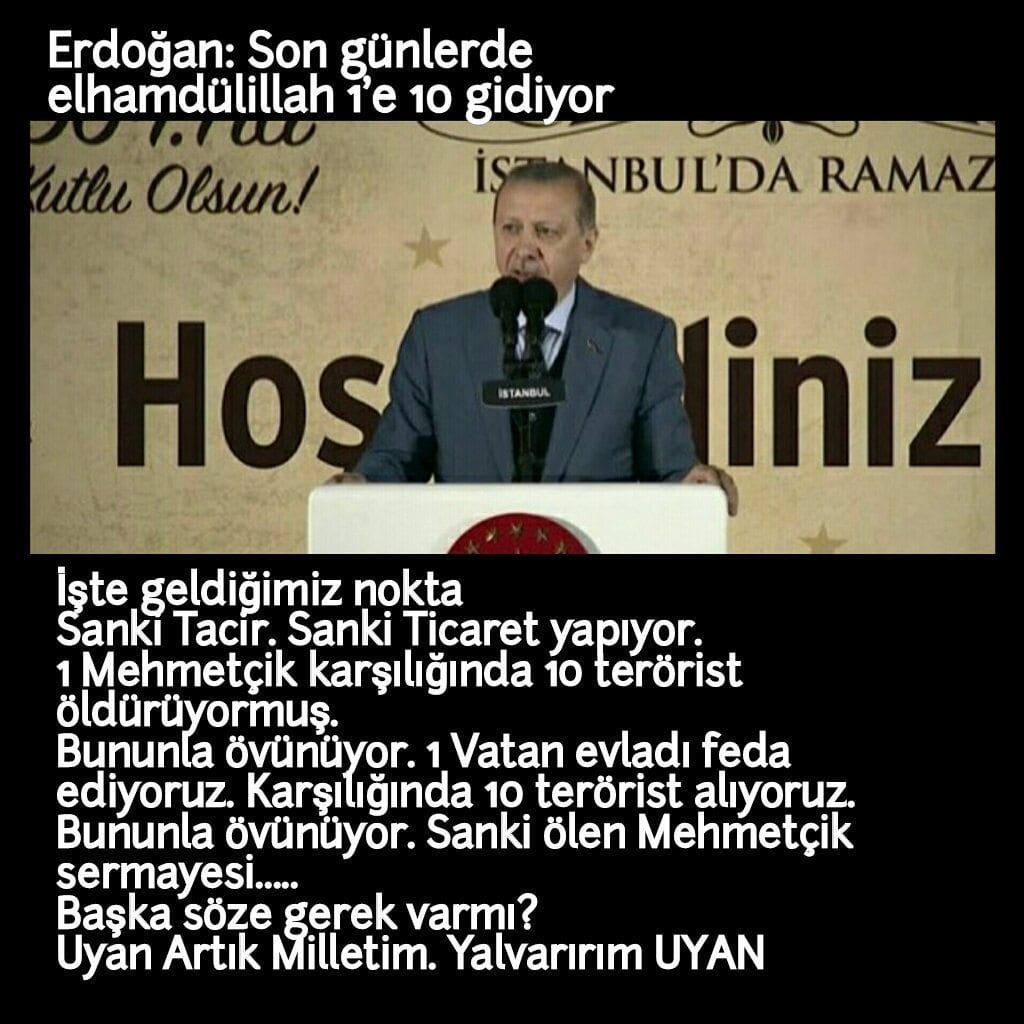 <p>İstanbul'un Fethinin 564. Yıldönümü nedeniyle düzenlenen törende konuşan AKP Genel Başkanı Erdoğan, terörle mücadele konusunda;"İşte son günlerde elhamdülillah 1'e 10 gidiyor. Bedelini bu kadar ağır ödetiyoruz, ödetmeye de devam edeceğiz." ifadelerini kullandı.
Fazla söze gerek yok.
Elhamdulillah kısaca Tahmid olarak bilinen ve Şükür Allah'adır, Allah'a şükürler olsun anlamında kullanılan Arapça sozdür.
Beyfendi cevval bir tacir gibi 1 Mehmetçiğin canina karşılık şükür edilecek rakamsal değeri belirlemiş.
● 1 Koy 10 Al
● 1'e 10 kazanıyoruz.
● Gel vatandaş gel. Ana kuzusu bunlar.
● 1 ver 10 götür.
Analar feryat ediyormuş. Kimin umurunda?
Evlatlar öksüz kalıyormuş. Kimin umurunda?
Ocaklar sönüyormuş. Kimin umurunda?
1 koyup 10 alıyoruz ve bununla da övünüyoruz. Taktir bekliyoruz. Şükür ediyoruz.
Kârdayız Elhamdulillah....
Sanki beyfendi ticaret yapıyor.
Sanki ölen evlat beyfendinin sermayesi.
Sanki 10' a karşılık verdiği 1 can kendisinin canı
Biz Millet ve Muhalefet olarak uyumaya devam edelim.
Aman ha !
Dikkat edelim.Ramazan ayındayız. Orucunuza zeval gelmesin.
Yavrusunu kaybetmiş Annenin 1 haftadır ağzına bir lokma ekmek girmedi.
Sadece bilin istedim...</p> - PhotoGrid 1496126814797