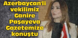 Turkıshnews'e konuşan Ganire Paşayeva çok önemli açıklamalarda bulundu. - sss