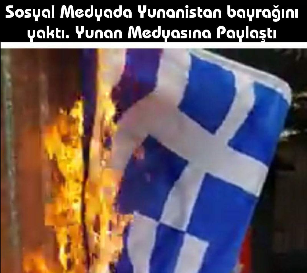 Yunanistan bayrağı yaktı Sosyal Medya Hesabından Paylaştı