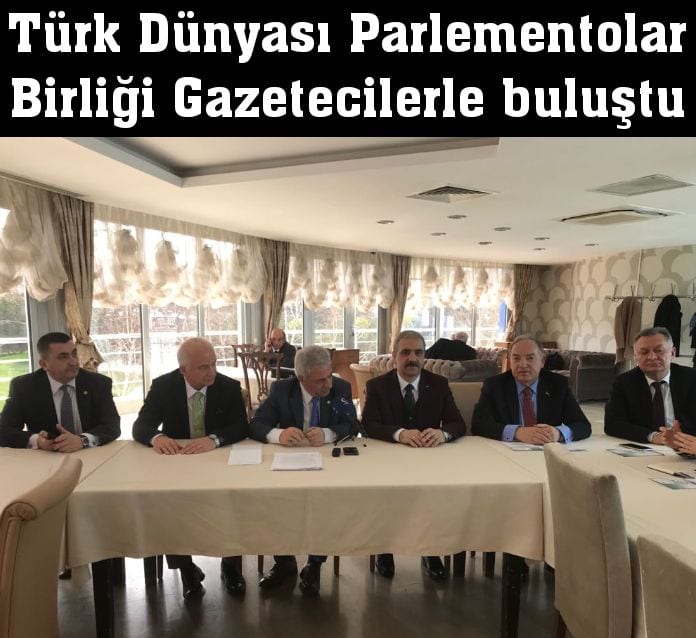 Türk Dünyası Parlamentolar  Birligi Ankara’da Türk Dünyası Gazetecileri ile buluştu.