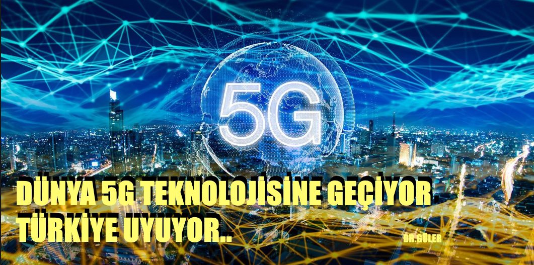 Dünya geleceğin iletişim teknolojisi 5G’ye geçiyor, Türkiye Uyuyor..