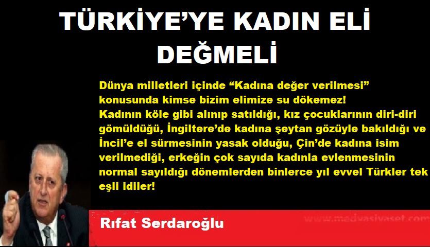 Rıfat Serdaroğlu: TÜRKİYE’YE KADIN ELİ DEĞMELİ - Rifat Serdaroglu 6 1
