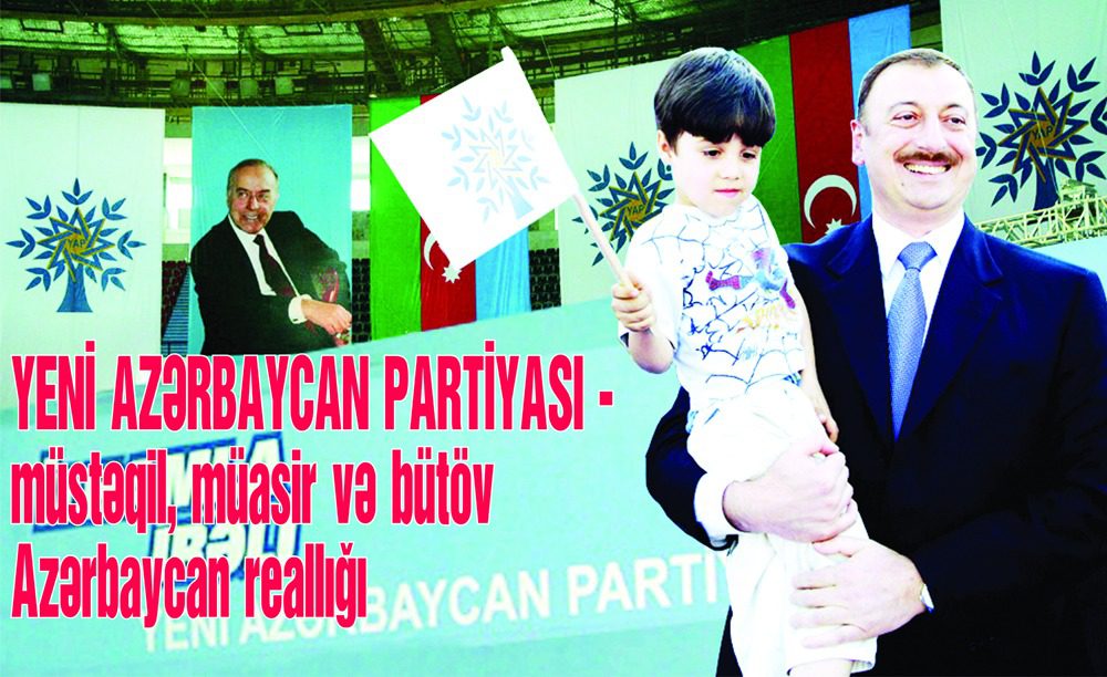 Yeni Azərbaycan Partiyası – müstəqil, müasir və bütöv Azərbaycan reallığı