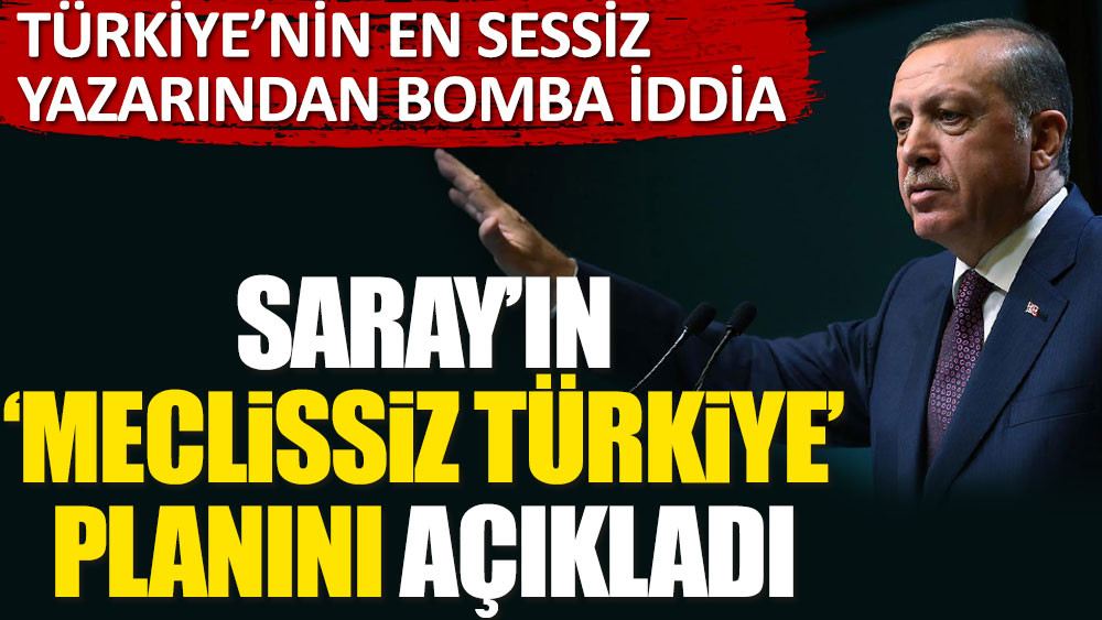 Saray’ın Meclissiz Türkiye planını açıkladı! Türkiye’nin en sessiz yazarından bomba iddia
