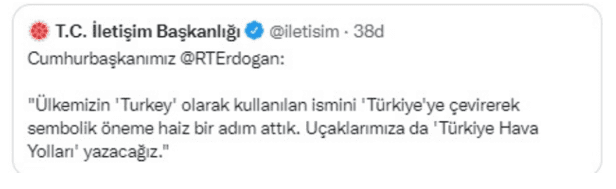 TÜRKSAT 5B Uydusu Hizmete Alma Töreni'nde açıklamalarda bulunan Cumhurbaşkanı Erdoğan, "Artık Turkey yok Türkiye var. Bundan sonra uçaklarımızın gövdesine de Türkiye Hava Yolları yazacağız. Medyaya sesleniyorum, ülkemizin uluslararası alanda Turkey olarak kullanılan ismini Türkiye'ye çevirerek sembolik öneme haiz bir adım daha attık. Artık Turkey yok, Türkiye var.” demiştir. Burada bir karışıklık vardır. “Turkey”  yerine  bazı durumlarda “Türkiye” denilebilir. Fakat bu konuda bir genelleme yapılamaz.  Bunun  sakıncaları aşağıdadır. - Screenshot 1 1