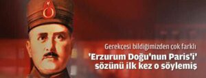“Erzurum Doğu’nun Paris’i” sözünü ilk o kullanmış
