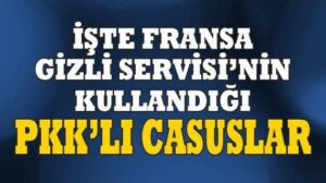 İşte Fransa Gizli Servisi’nin PKK’lı casusları