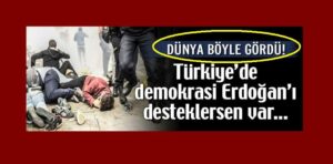 “Türkiye’de demokrasi Erdoğan’ı desteklersen var”