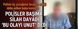 Polis tacizi iddiasının sahibi baba konuştu