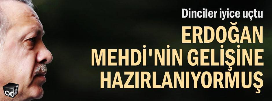 Erdoğan Mehdi'nin gelişine hazırlanıyor