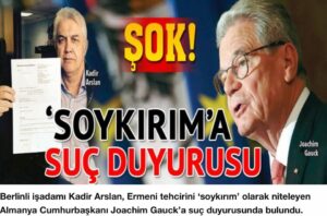 Berlinli işadamı Kadir Arslan’dan, ‘soykırım’ diyen Gauck’a suç duyurusu