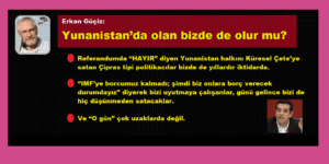 Erkan Güçiz: Yunanistan’da olan bizde de olur mu?