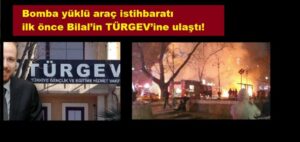Bomba yüklü araç istihbaratı ilk önce Bilal’in TÜRGEV’ine ulaştı!