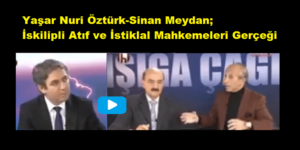 Yaşar Nuri Öztürk-Sinan Meydan; İskilipli Atıf ve İstiklal Mahkemeleri Gerçeği