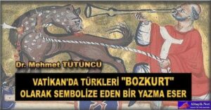 VATİKAN’DA TÜRKLERİ “BOZKURT” OLARAK SEMBOLİZE EDEN BİR YAZMA ESER