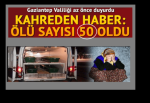 Son dakika: Gaziantep’te Ölü sayısı 50’ye yükseldi