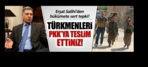 ERŞAT SALİHİ: TÜRKİYE, TÜRKMENLERİ PKK’YA TESLİM ETTİ.