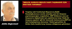 Atilla Dağıstanlı:  ‘MECLİS, KURUCU MECLİS VASFI TAŞIMADIĞI İÇİN ANAYASA YAPAMAZ’