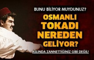 Osmanlı tokadı aslında bildiğiniz gibi değil!
