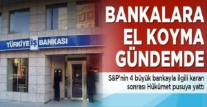 YANDAŞ FİRMALARI DESTEKLEMEK İÇİN BANKALARA EL KOYMA GÜNDEMDE