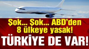 ABD’den Türkiye dahil 8 ülkeye yasak