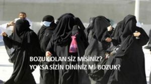 Bozuk olan siz misiniz ? Yoksa sizin Dininiz mi bozuk ?