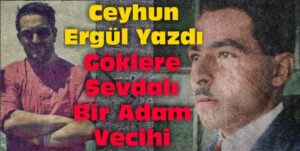 Kendini göklere adayan adam Vecihi Hürkuş