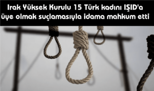 Irak mahkemesi 15 türk kadını idama mahkum etti