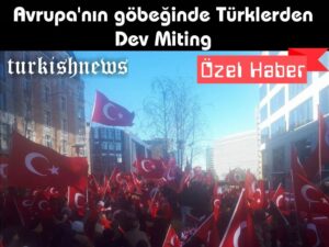 Belçika’nın başkenti Brüksel’de ‘’Birlik, Beraberlik ve Kardeşlik’’  Mitingi düzenlendi.