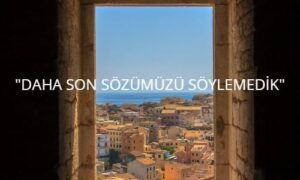 “DAHA SON SÖZÜMÜZÜ SÖYLEMEDİK” DEDİ