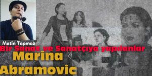 BİR SANAT–MARİNA ABRAMOVİC