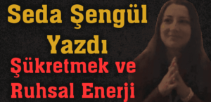 Mutluluk, Ruhsallık ve en önemlisi Şükretmek